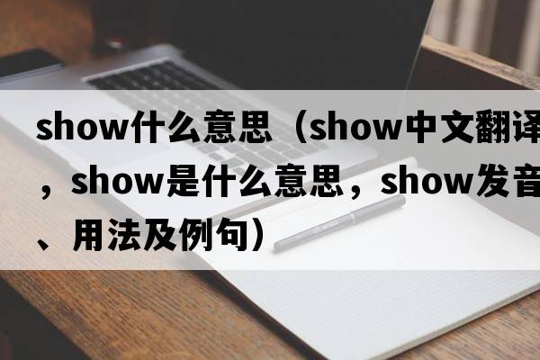 show什么意思（show中文翻譯，show是什么意思，show發(fā)音、用法及例句）