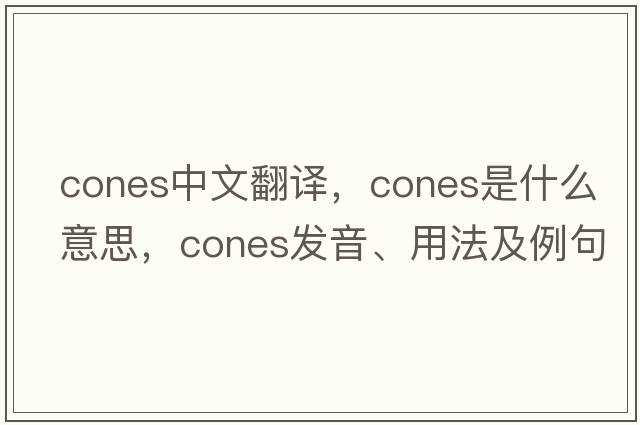 cones中文翻譯，cones是什么意思，cones發(fā)音、用法及例句