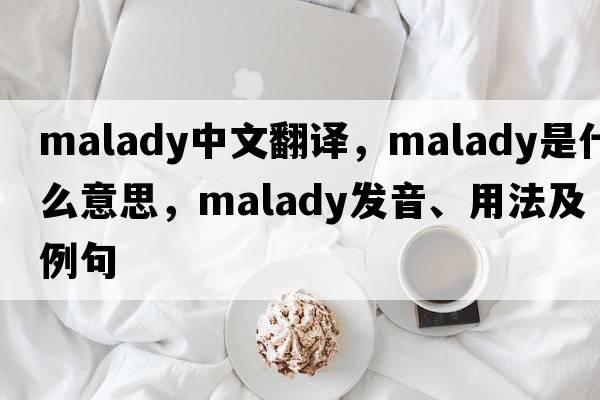 malady中文翻譯，malady是什么意思，malady發(fā)音、用法及例句