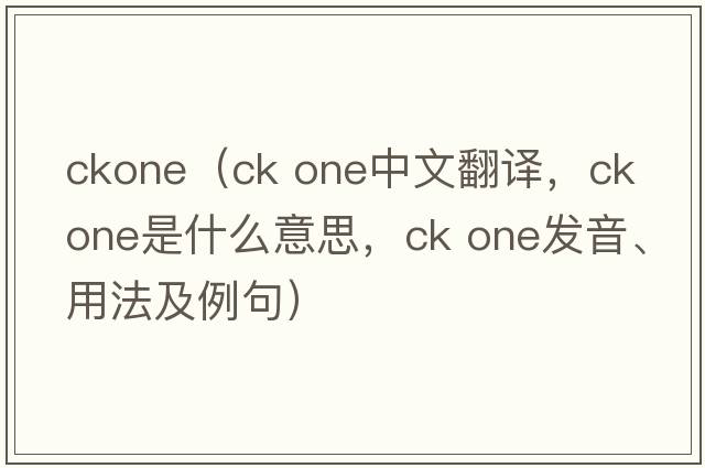 ckone（ck one中文翻譯，ck one是什么意思，ck one發(fā)音、用法及例句）