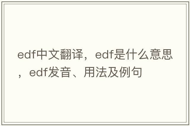 EDF中文翻譯，EDF是什么意思，EDF發(fā)音、用法及例句