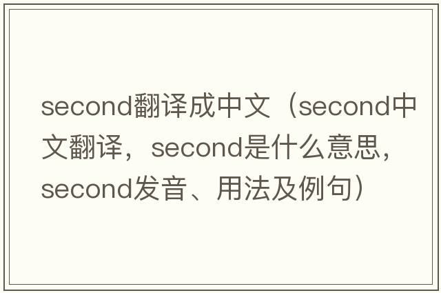 second翻譯成中文（second中文翻譯，second是什么意思，second發(fā)音、用法及例句）