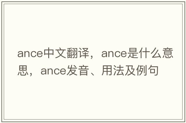 Ance中文翻譯，Ance是什么意思，Ance發(fā)音、用法及例句
