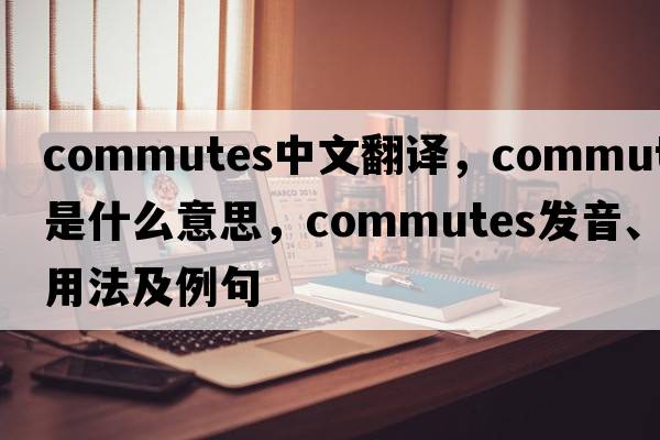 commutes中文翻譯，commutes是什么意思，commutes發(fā)音、用法及例句