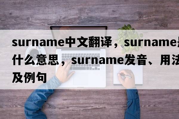 surname中文翻譯，surname是什么意思，surname發(fā)音、用法及例句