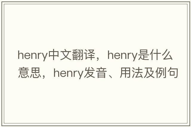 Henry中文翻譯，Henry是什么意思，Henry發(fā)音、用法及例句