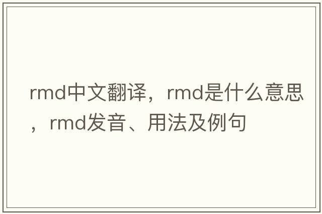 rmd中文翻譯，rmd是什么意思，rmd發(fā)音、用法及例句