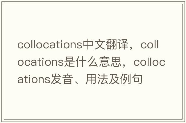 collocations中文翻譯，collocations是什么意思，collocations發(fā)音、用法及例句
