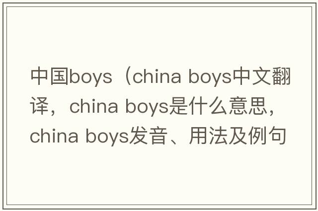 中國boys（china boys中文翻譯，china boys是什么意思，china boys發(fā)音、用法及例句）