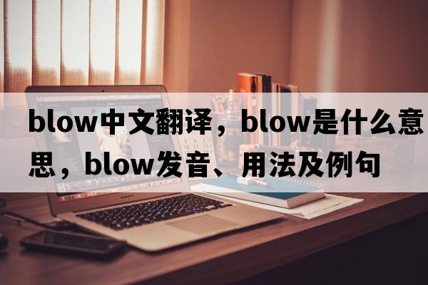 blow中文翻譯，blow是什么意思，blow發(fā)音、用法及例句