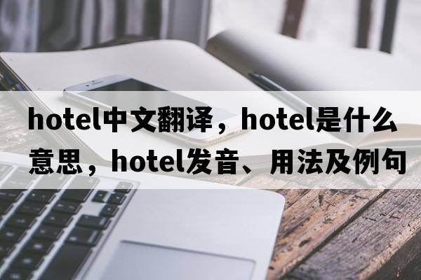 hotel中文翻譯，hotel是什么意思，hotel發(fā)音、用法及例句