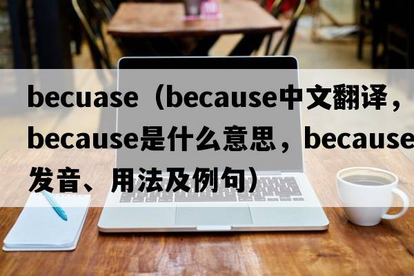 becuase（because中文翻譯，because是什么意思，because發(fā)音、用法及例句）