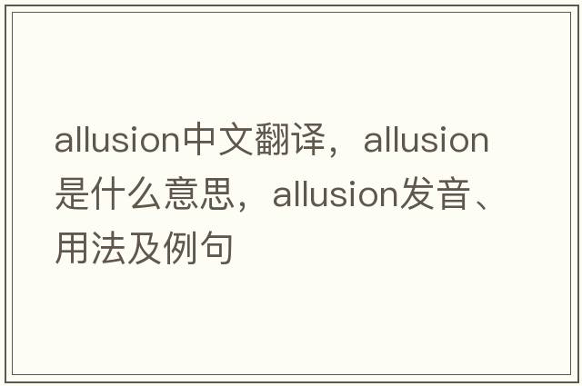 allusion中文翻譯，allusion是什么意思，allusion發(fā)音、用法及例句