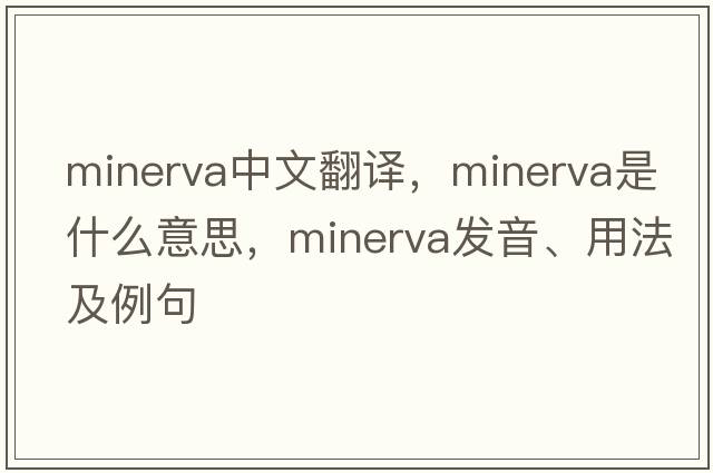 Minerva中文翻譯，Minerva是什么意思，Minerva發(fā)音、用法及例句