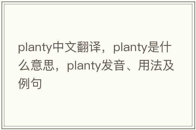 Planty中文翻譯，Planty是什么意思，Planty發(fā)音、用法及例句