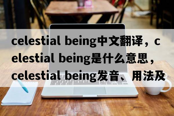 celestial being中文翻譯，celestial being是什么意思，celestial being發(fā)音、用法及例句