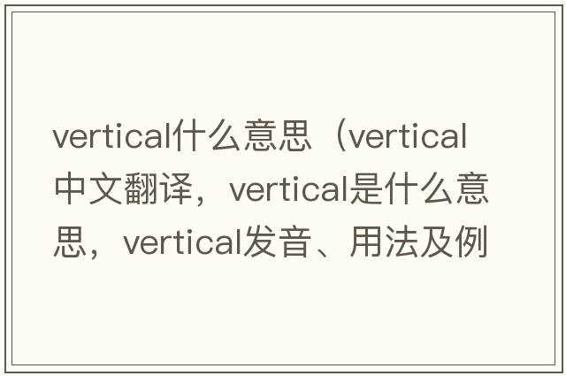 vertical什么意思（vertical中文翻譯，vertical是什么意思，vertical發(fā)音、用法及例句）