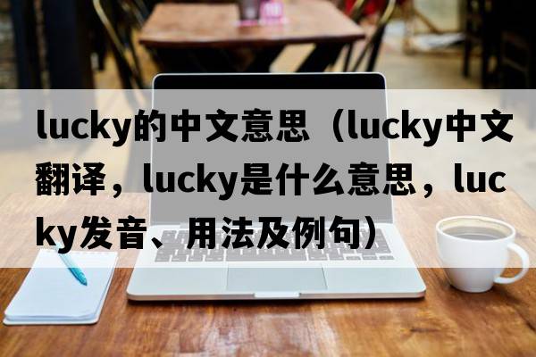 lucky的中文意思（lucky中文翻譯，lucky是什么意思，lucky發(fā)音、用法及例句）