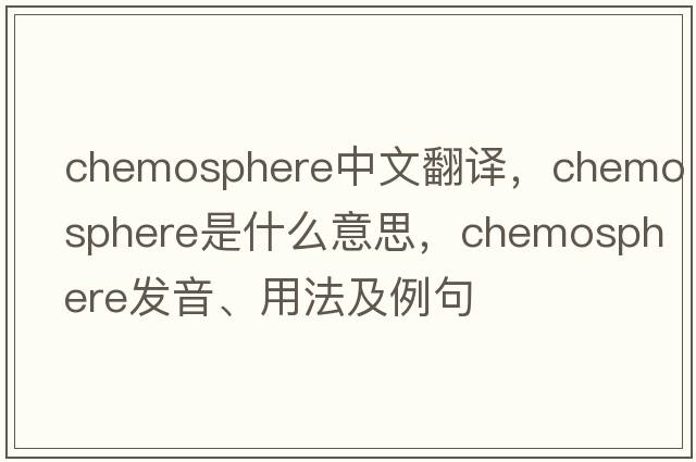 chemosphere中文翻譯，chemosphere是什么意思，chemosphere發(fā)音、用法及例句