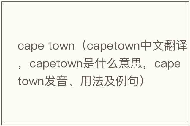 cape town（capetown中文翻譯，capetown是什么意思，capetown發(fā)音、用法及例句）