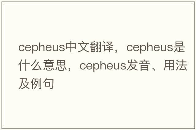 cepheus中文翻譯，cepheus是什么意思，cepheus發(fā)音、用法及例句