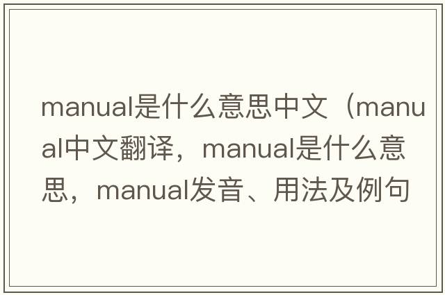 manual是什么意思中文（manual中文翻譯，manual是什么意思，manual發(fā)音、用法及例句）