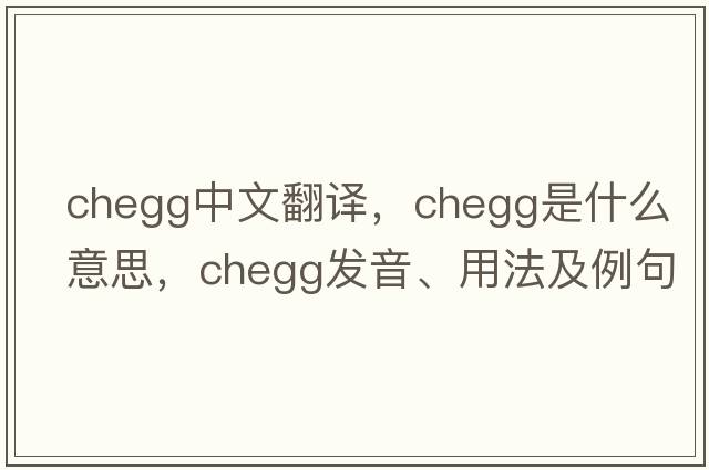 chegg中文翻譯，chegg是什么意思，chegg發(fā)音、用法及例句