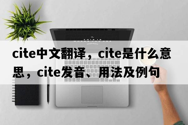 cite中文翻譯，cite是什么意思，cite發(fā)音、用法及例句