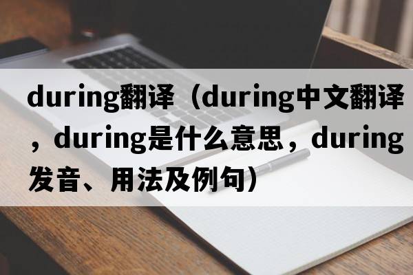 during翻譯（during中文翻譯，during是什么意思，during發(fā)音、用法及例句）