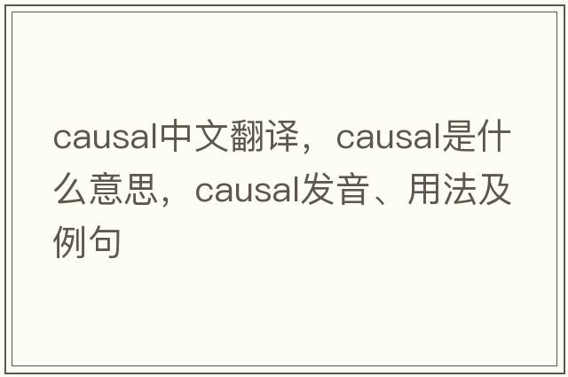causal中文翻譯，causal是什么意思，causal發(fā)音、用法及例句