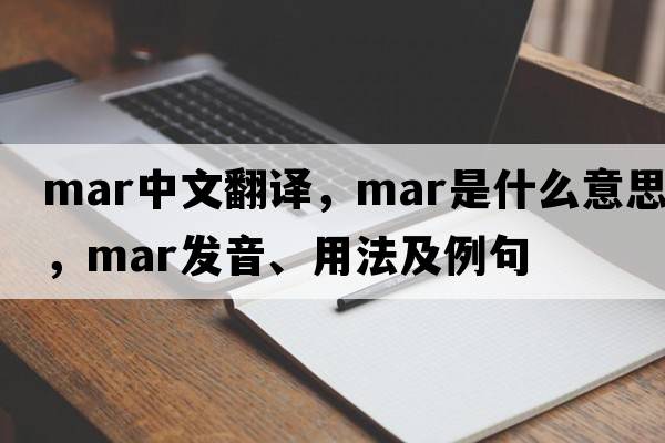 mar中文翻譯，mar是什么意思，mar發(fā)音、用法及例句