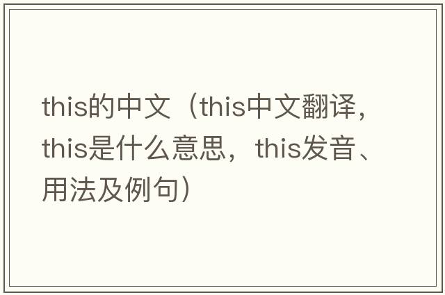this的中文（this中文翻譯，this是什么意思，this發(fā)音、用法及例句）