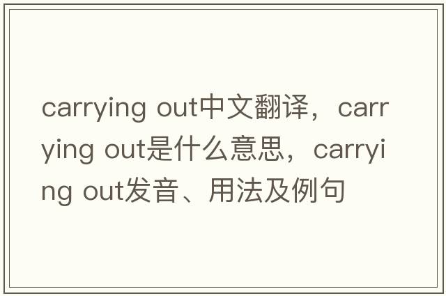 carrying out中文翻譯，carrying out是什么意思，carrying out發(fā)音、用法及例句