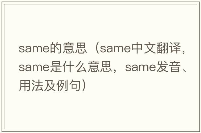 same的意思（same中文翻譯，same是什么意思，same發(fā)音、用法及例句）