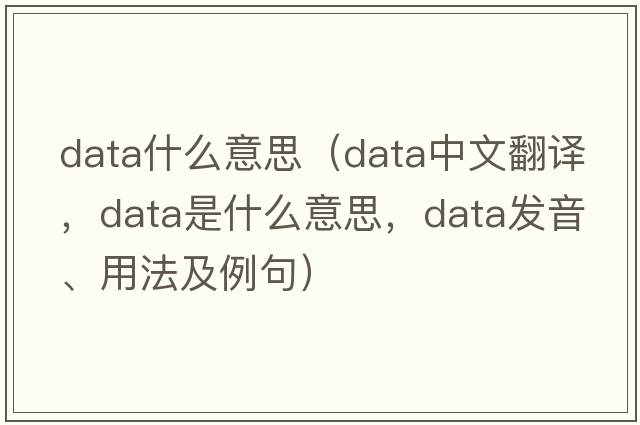 data什么意思（data中文翻譯，data是什么意思，data發(fā)音、用法及例句）