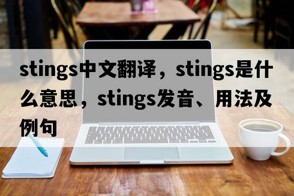 stings中文翻譯，stings是什么意思，stings發(fā)音、用法及例句