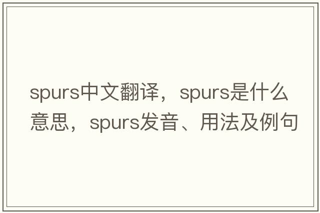 spurs中文翻譯，spurs是什么意思，spurs發(fā)音、用法及例句