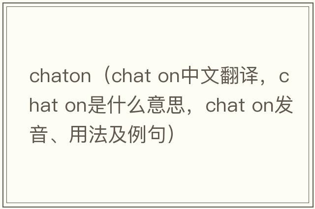 chaton（chat on中文翻譯，chat on是什么意思，chat on發(fā)音、用法及例句）