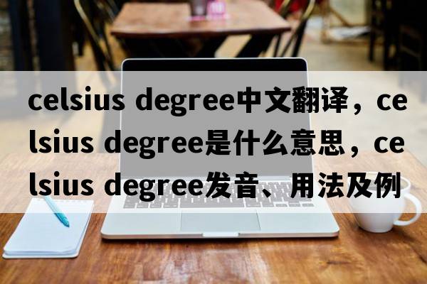 celsius degree中文翻譯，celsius degree是什么意思，celsius degree發(fā)音、用法及例句