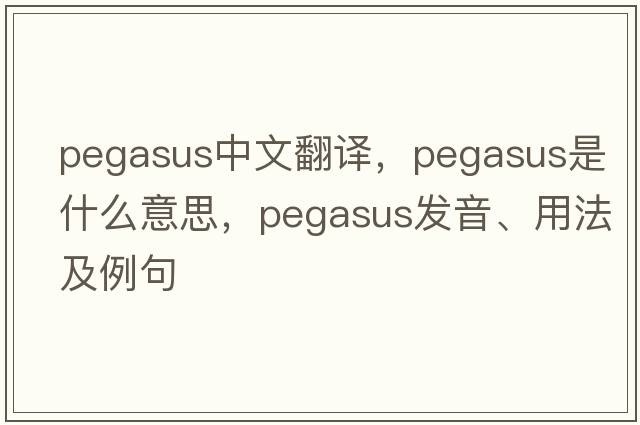 Pegasus中文翻譯，Pegasus是什么意思，Pegasus發(fā)音、用法及例句