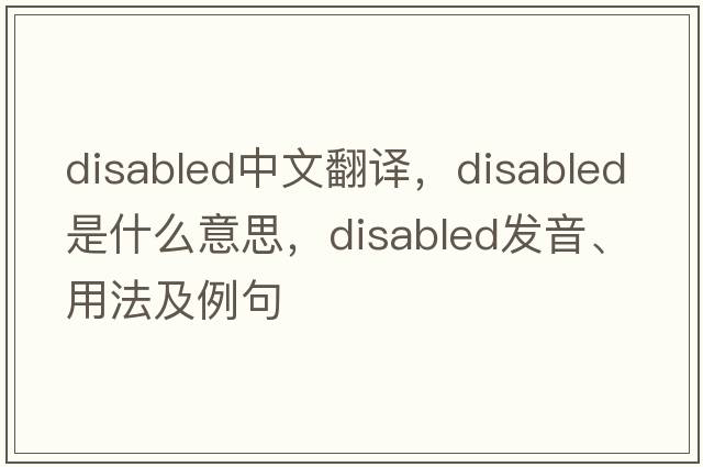 disabled中文翻譯，disabled是什么意思，disabled發(fā)音、用法及例句