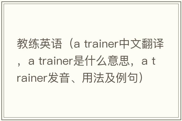 教練英語(yǔ)（a trainer中文翻譯，a trainer是什么意思，a trainer發(fā)音、用法及例句）