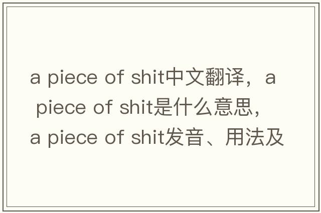 a piece of shit中文翻譯，a piece of shit是什么意思，a piece of shit發(fā)音、用法及例句