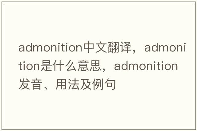 admonition中文翻譯，admonition是什么意思，admonition發(fā)音、用法及例句