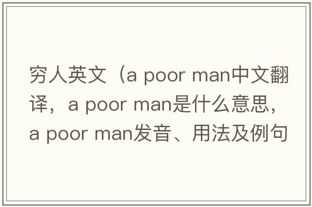 窮人英文（a poor man中文翻譯，a poor man是什么意思，a poor man發(fā)音、用法及例句）