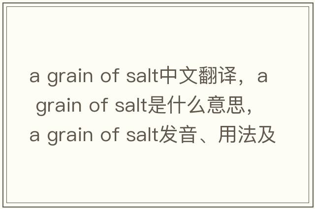 a grain of salt中文翻譯，a grain of salt是什么意思，a grain of salt發(fā)音、用法及例句