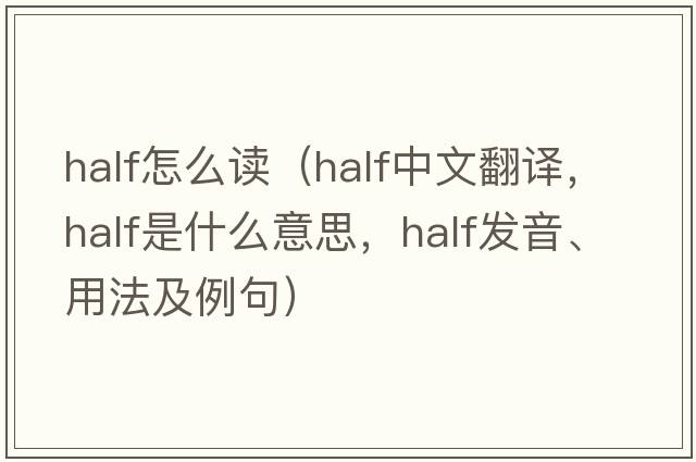 half怎么讀（half中文翻譯，half是什么意思，half發(fā)音、用法及例句）