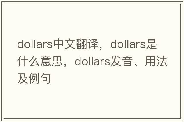 dollars中文翻譯，dollars是什么意思，dollars發(fā)音、用法及例句