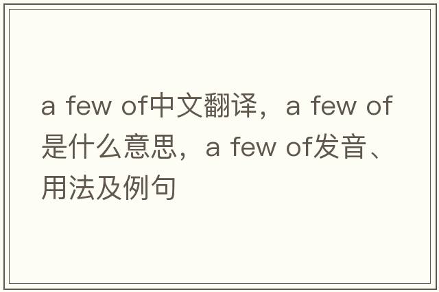 a few of中文翻譯，a few of是什么意思，a few of發(fā)音、用法及例句