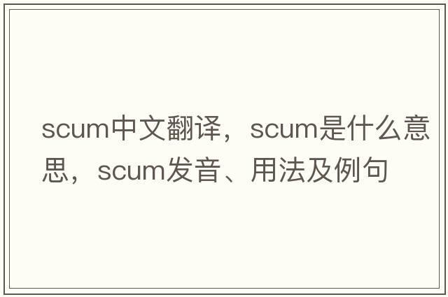 scum中文翻譯，scum是什么意思，scum發(fā)音、用法及例句